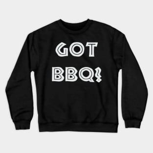 GOT BBQ? Grilling Barbecue Crewneck Sweatshirt